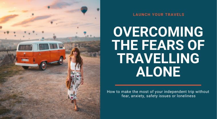 Overcoming the Fears of Travelling Alone, Launch Your Travels